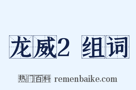 龙威2组词是什么意思的图片